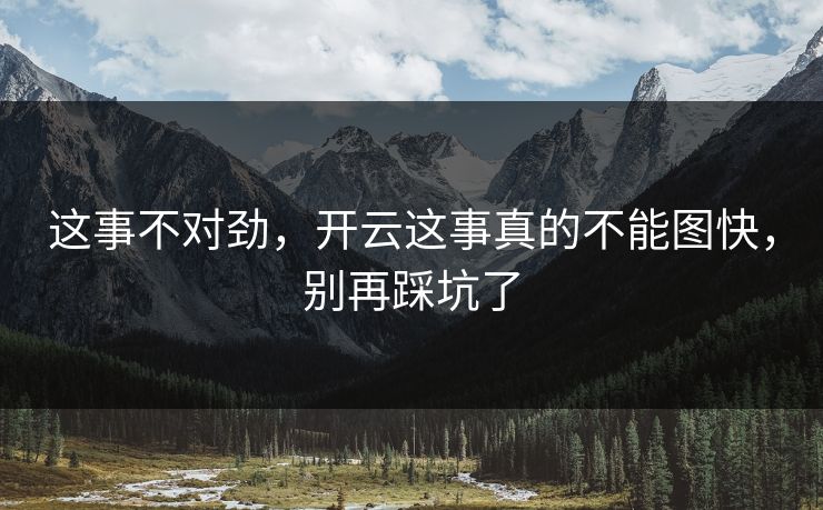 这事不对劲，开云这事真的不能图快，别再踩坑了